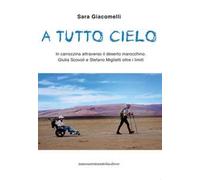A tutto cielo. In carrozzina attraverso il deserto marocchino. Giulia Scovoli e Stefano Miglietti oltre i limiti