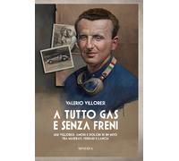 A tutto gas e senza freni. Gigi Villoresi: amori e dolori di un mito tra Maserati, Ferrari e Lancia