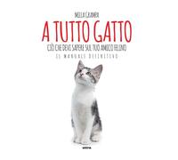 Libri Grampa Milla - A Tutto Gatto. Cio Che Devi Sapere Sul Tuo Amico Felino: Il