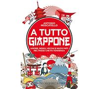 A tutto Giappone. Amore, sesso, vecchi e nuovi miti nel paese che fa tendenza