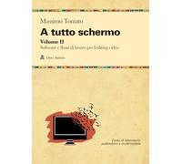 A tutto schermo. Software e flussi di lavoro per l'editing video (Vol. 2)