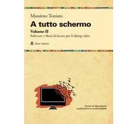 A tutto schermo. Vol. 2: Software e flussi di lavoro per l'editing video