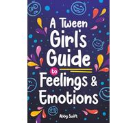 A Tween Girl's Guide to Feelings and Emotions: Mastering Self-Love and Building Self-Esteem. The Essential Emotional Wellness Handbook: 4