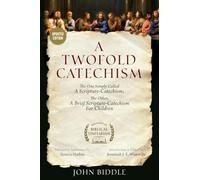 A Twofold Catechism: The One Simply Called 'A Scripture-Catechism;' The Other, 'A Brief Scripture-Catechism for Children'
