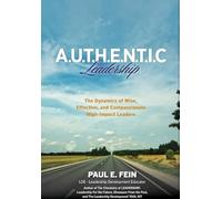 A.U.T.H.E.N.T.I.C. Leadership: The Dynamics of Wise, Effective, and Compassionate High-Impact Leaders!