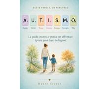 A.U.T.I.S.M.O.: La guida emotiva e pratica per affrontare i primi passi dopo la diagnosi