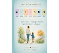 A.U.T.I.S.M.O.: La guida emotiva e pratica per affrontare i primi passi dopo la diagnosi