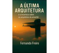 A ÚLTIMA ARQUITETURA: e a incerteza sobre os arquitetos do amanhã