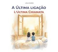 A Última Ligação / L'Ultima Chiamata: Un libro illustrato bilingue per bambini sulla perdita, l’amore e ciò che resta per sempre
