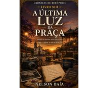 A ÚLTIMA LUZ DA PRAÇA: “Enquanto existir alguém disposto a ouvir uma história, Rurópolis continuará viva.”