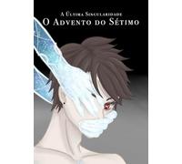 A Última Singularidade: O Advento do Sétimo