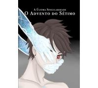 A Última Singularidade: O Advento do Sétimo