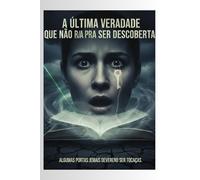 A Última Verdade Que Não Era Pra Ser Descoberta