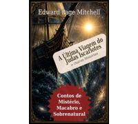 A Última Viagem do Judas Iscariotes e Outras Histórias: Contos de Mistério, Macabro e Sobrenatural de Edward Page Mitchell