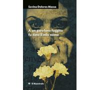 A un garofano fuggito fu dato il mio nome - Massa Savina Dolores