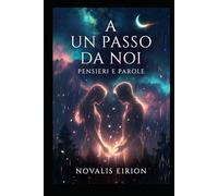 A UN PASSO DA NOI: PENSIERI E PAROLE DI NOVALIS EIRION