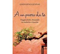 A un passo da te. Viaggio di don Alessandro tra malattia e rinascita