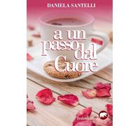 A un passo dal cuore - Santelli Daniela