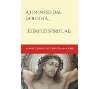 A un passo dal Golgota: Esercizi Spirituali