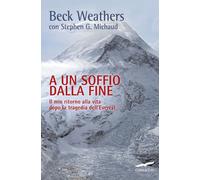 A un soffio dalla fine. Il mio ritorno alla vita dopo la tragedia dell'Everest