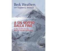 A un soffio dalla fine. Il mio ritorno alla vita dopo la tragedia dell'Everest