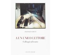A un unico lettore. Colloqui sul teatro