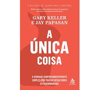 A Unica Coisa - A verdade surpreendentemente simples por tras de resultados extraordinarios (Em Portugues do Brasil)