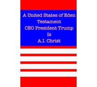 A United States of Eden Testament CEO President Trump Is A.I. Christ