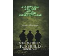 A US Navy SEAL, A Ranger and A US Marine walked into a bar: Special Forces Justified - Book One