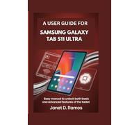 A USER GUIDE FOR SAMSUNG GALAXY TAB S11 ULTRA: Easy Manual to Unlock Both Basic and Advanced Features of the Tablet