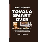 A USER GUIDE FOR TOVALA SMART OVEN: Cook easier, eat better, and enjoy more with seamless technology