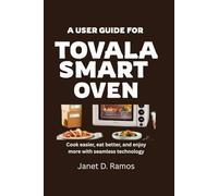 A USER GUIDE FOR TOVALA SMART OVEN: Cook easier, eat better, and enjoy more with seamless technology