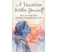 A Vacation Within Yourself: How to Truly Rest Without Escaping Your Life
