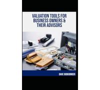 A Valuation Toolbox for Business Owners and Their Advisors: Things Every Business Owner Should Know