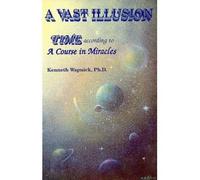 [(A Vast Illusion : Time According to a Course in Miracles)] [By (author) Kenneth Wapnick] published on (January, 1991)