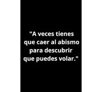 A veces tienes que caer al abismo para descubrir que puedes volar.