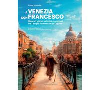 A Venezia con Francesco. Itinerari storici, artistici e spirituali tra i luoghi francescani in Laguna
