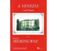 A Venezia e nel Veneto con Ernest Hemingway. Ediz. illustrata