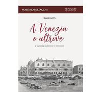 A Venezia o altrove. A Venezia o altrove ti ritroverò