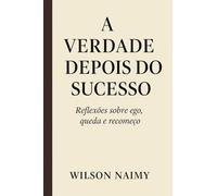 A Verdade Depois do Sucesso: Reflexões sobre Ego, Sucesso e Recomeço