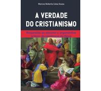 A verdade do Cristianismo: resposta ao ateismo e argumentos a favor da existência de Deus