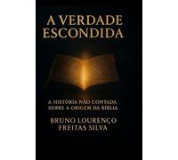 A verdade escondida: A história não contada sobre a origem da Bíblia