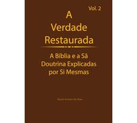 A Verdade Restaurada Volume 2: A Bíblia e a Sã Doutrina Explicadas por Si Mesmas