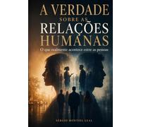 A VERDADE SOBRE AS RELAÇÕES HUMANAS: O QUE REALMENTE ACONTECE ENTRE AS PESSOAS