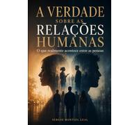 A VERDADE SOBRE AS RELAÇÕES HUMANAS: O QUE REALMENTE ACONTECE ENTRE AS PESSOAS