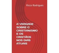 A VERDADE SOBRE O CRISTIANISMO E OS CRISTÃOS NOS DIAS ATUAIS