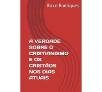 A VERDADE SOBRE O CRISTIANISMO E OS CRISTÃOS NOS DIAS ATUAIS
