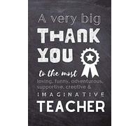 A Very Big Thank You To The Most Loving, Funny, Adventurous, Supportive, Creative & Imaginative Teacher: Lined Blank Notebook Journal - Teacher Present Gift