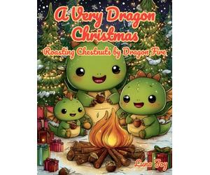 A Very Dragon Christmas: Roasting Chestnuts by Dragon Fire - Kawaii Dragons Coloring Book for All Ages: 50 Festive Coloring Pages of Cute Dragons, Cozy Winter Scenes, and Magical Holiday Cheer