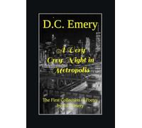 A Very Grey Night in Metropolis: A D.C. Emery Collection About Love, Loss and Grief